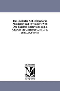 The Illustrated Self-Instructor in Phrenology and Physiology; With One Hundred Engravings, and a Chart of the Character ... by O. S. and L. N. Fowler. av Orson Squire Fowler
