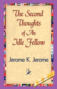 The Second Thoughts of an Idle Fellow av Jerome K Jerome