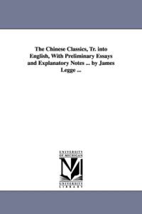 The Chinese Classics, Tr. into English, With Preliminary Essays and Explanatory Notes ... by James Legge ... av James Legge
