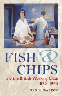 Fish and Chips and the British Working Class, 1870-1940 av John K. Walton