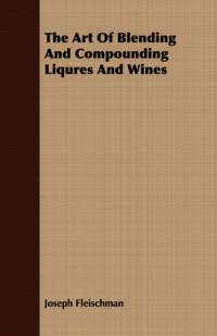 The Art of Blending and Compounding Liqures and Wines av Joseph Fleischman