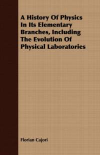 A History Of Physics In Its Elementary Branches, Including The Evolution Of Physical Laboratories av Florian Cajori