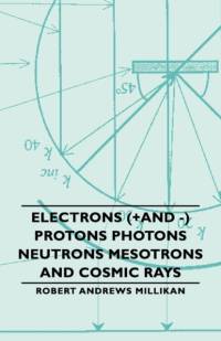 Electrons (+And -) Protons Photons Neutrons Mesotrons And Cosmic Rays av Robert Andrews Millikan