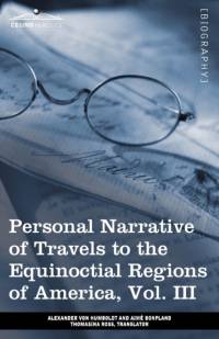 Personal Narrative of Travels to the Equinoctial Regions of America, Vol. III (in 3 Volumes) by Alexander von Humboldt