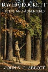 David Crockett, His Life and Adventures av Joth S C Abbott
