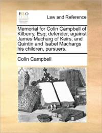 Memorial for Colin Campbell of Kilberry, Esq; Defender, Against James Macharg of Keirs, and Quintin and Isabel Machargs His Children, Pursuers. av Colin Campbell