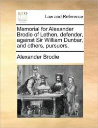 Memorial for Alexander Brodie of Lethen, Defender, Against Sir William Dunbar, and Others, Pursuers. av Alexander Brodie