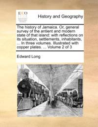 The History of Jamaica. Or, General Survey of the Antient and Modern State of That Island av Edward Long