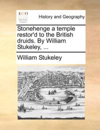 Stonehenge a Temple Restor'd to the British Druids. by William Stukeley, ... av William Stukeley