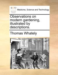 Observations on Modern Gardening, Illustrated by Descriptions. av Thomas Whately