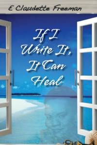 If I Write It, It Can Heal av Emily Claudette Freeman
