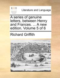 A series of genuine letters, between Henry and Frances. ... A new edition. Volume 5 of 6 av Richard Griffith