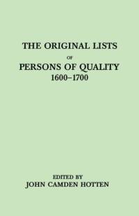 The Original LIsts of Persons of Quality, 1600-1700. Emigrants, Religious Exiles, Political Rebels, Serving Men Sold for a Term of Years, Apprentices, Children Stolen, Maidens Pressed, and Others Who Went from Great Britain to the American Plantations av John Camden Hotten