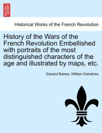 History of the Wars of the French Revolution Embellished with Portraits of the Most Distinguished Characters of the Age and Illustrated by Maps, Etc. av William Grimshaw