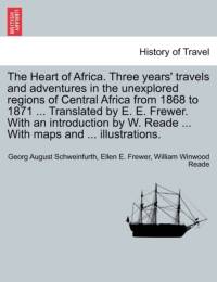 The Heart of Africa. Three Years' Travels and Adventures in the Unexplored Regions of Central Africa from 1868 to 1871 ... Translated by E. E. Frewer. with an Introduction by W. Reade ... with Maps and ... Illustrations. Vol. II av William Winwood Reade