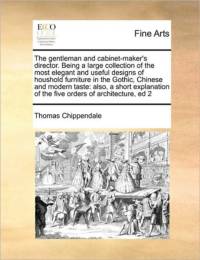 The Gentleman and Cabinet-Maker's Director. Being a Large Collection of the Most Elegant and Useful Designs of Houshold Furniture in the Gothic, Chinese and Modern Taste av Thomas Chippendale