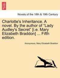 Charlotte's Inheritance. a Novel. by the Author of Lady Audley's Secret [I.E. Mary Elizabeth Braddon] ... Fifth Edition, Vol. III av Anonymous