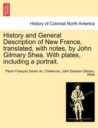 History and General Description of New France, Translated, with Notes, by John Gilmary Shea. with Plates, Including a Portrait. av Pierre Francois Xavier Charlevoix