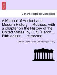 A Manual of Ancient and Modern History ... Revised, with a Chapter on the History of the United States, by C. S. Henry ... Fifth Edition ... Corrected. av William Cooke Taylor