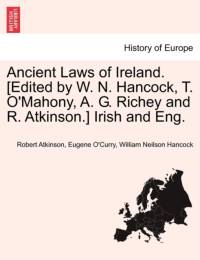 Ancient Laws of Ireland. [Edited by W. N. Hancock, T. O'Mahony, A. G. Richey and R. Atkinson.] Irish and Eng. av Robert Atkinson