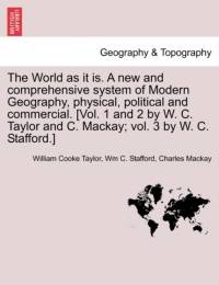 The World as It Is. a New and Comprehensive System of Modern Geography, Physical, Political and Commercial. [Vol. 1 and 2 by W. C. Taylor and C. MacKay; Vol. 3 by W. C. Stafford.] av Charles MacKay