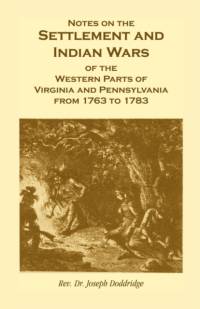 Notes on the Settlement and Indian Wars of the Western Parts of Virginia and Pennsylvania from 1763 to 1783 av Joseph Doddridge