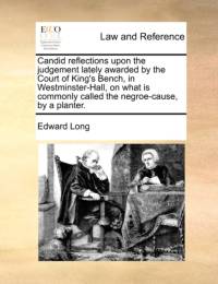 Candid Reflections Upon the Judgement Lately Awarded by the Court of King's Bench, in Westminster-Hall, on What Is Commonly Called the Negroe-Cause, by a Planter. av Edward Long