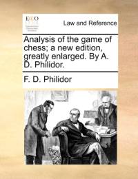 Analysis of the Game of Chess; A New Edition, Greatly Enlarged. by A. D. Philidor. av F D Philidor