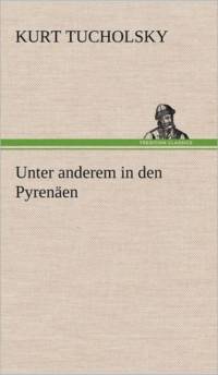 Unter Anderem in Den Pyrenaen av Kurt Tucholsky