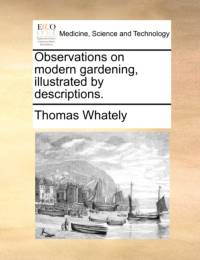 Observations on Modern Gardening, Illustrated by Descriptions. av Thomas Whately