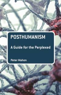 Posthumanism: A Guide for the Perplexed av Dr Peter (The University of British Columbia Mahon