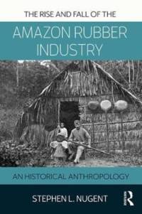 The Rise and Fall of the Amazon Rubber Industry av Stephen Nugent