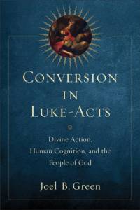 Conversion in Luke–Acts – Divine Action, Human Cognition, and the People of God av Joel B. Green