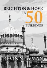 Brighton & Hove in 50 Buildings av Kevin Newman