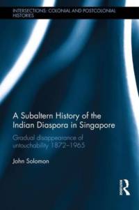 A Subaltern History of the Indian Diaspora in Singapore av John Solomon
