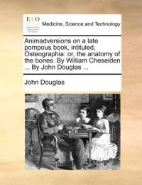 Animadversions on a Late Pompous Book, Intituled, Osteographia av John Douglas