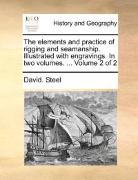 The Elements and Practice of Rigging and Seamanship. Illustrated with Engravings. in Two Volumes. ... Volume 2 of 2 av David Steel