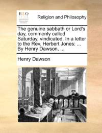 The Genuine Sabbath or Lord's Day, Commonly Called Saturday, Vindicated. in a Letter to the Rev. Herbert Jones av Henry Dawson