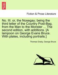 No. III. Or, the Nosegay; Being the Third Letter of the Country Post-Bag, from the Man to the Monster ... the Second Edition, with Additions. [A Lampoon on George Evans Bruce. with Plates, Including Portraits.] av George Bruce