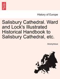 Salisbury Cathedral. Ward and Lock's Illustrated Historical Handbook to Salisbury Cathedral, Etc. av Anonymous