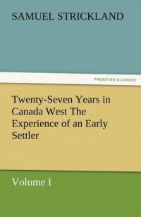 Twenty-Seven Years in Canada West the Experience of an Early Settler (Volume I) av Samuel Strickland