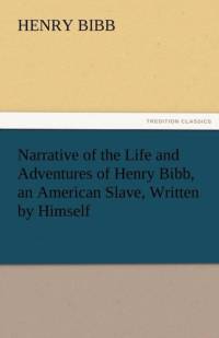 Narrative of the Life and Adventures of Henry Bibb, an American Slave, Written by Himself av Henry Bibb