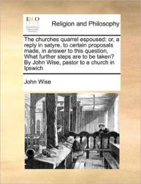 The Churches Quarrel Espoused av John Wise