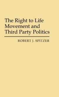 The Right to Life Movement and Third Party Politics. av Robert J. Spitzer