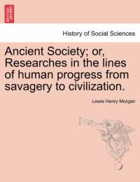 Ancient Society; Or, Researches in the Lines of Human Progress from Savagery to Civilization. av Lewis Henry Morgan