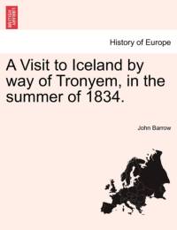 A Visit to Iceland by Way of Tronyem, in the Summer of 1834. av Sir John Barrow