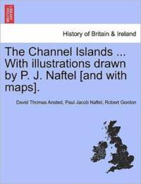 The Channel Islands ... with Illustrations Drawn by P. J. Naftel [And with Maps]. av Robert Gordon