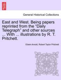 East and West. Being Papers Reprinted from the Daily Telegraph and Other Sources ... with ... Illustrations by R. T. Pritchett. av Sir Edwin Arnold