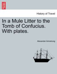 In a Mule Litter to the Tomb of Confucius. with Plates. av Alexander Armstrong
