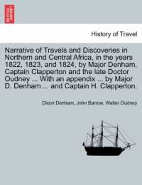 Narrative of Travels and Discoveries in Northern and Central Africa, in the Years 1822, 1823, and 1824, by Major Denham, Captain Clapperton and the Late Doctor Oudney ... by Major D. Denham ... and Captain H. Clapperton. Third Edition. Vol. I. av Sir John Barrow